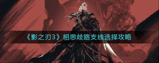 影之刃3相思歧路支线怎么选？影之刃3相思歧路支线选择攻略