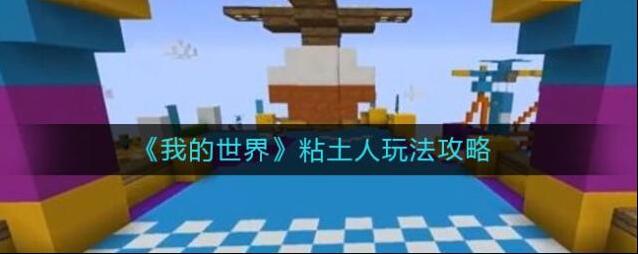 我的世界手游粘土人怎么玩？我的世界手游粘土人玩法介绍