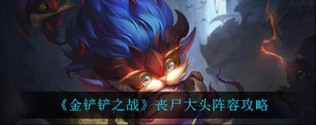 金铲铲之战丧尸大头阵容怎么搭配？金铲铲之战丧尸大头阵容搭配攻略