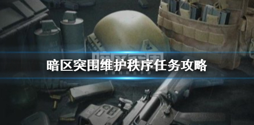 暗区突围维护秩序任务怎么做 暗区突围维护秩序任务攻略