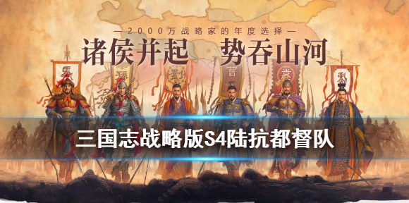 三国志战略版陆逊陆抗阵容搭配 S4陆抗都督队怎么组