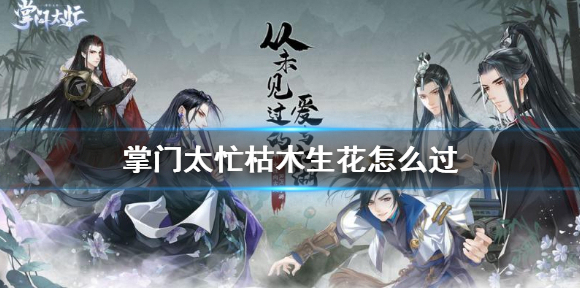 掌门太忙枯木生花怎么过 掌门太忙解忧阁枯木生花攻略
