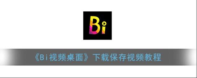 《Bi视频桌面》下载保存视频教程