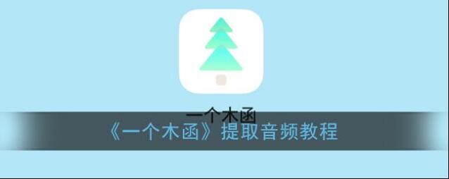 《一个木函》提取音频教程