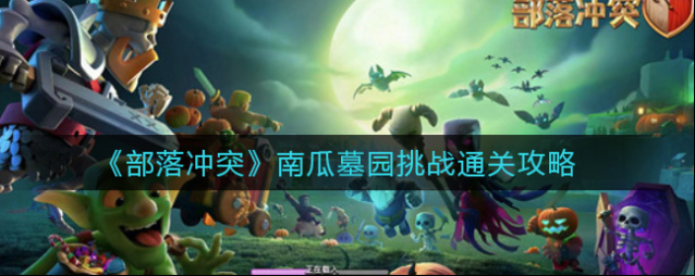 部落冲突南瓜墓园怎么打 关卡挑战通关攻略