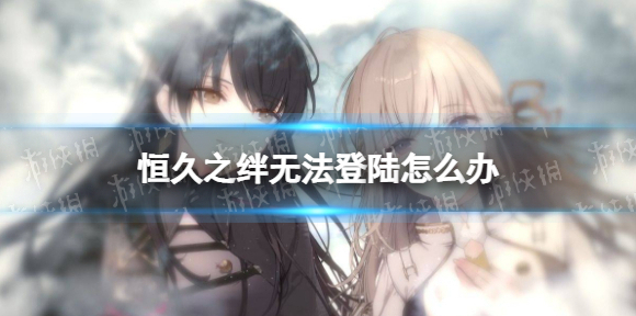 恒久之绊无法登陆怎么办 永久拍档无法登陆解决方法