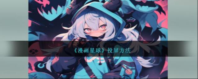 《漫画星球》投屏方法